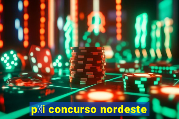 p莽i concurso nordeste