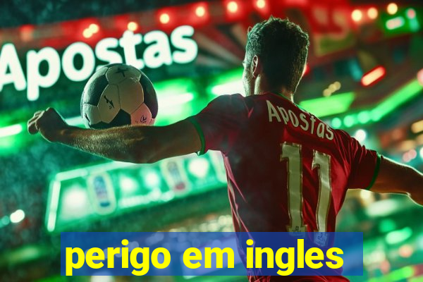 perigo em ingles