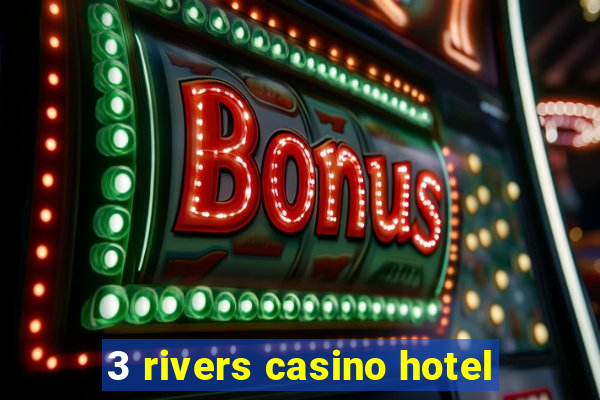 3 rivers casino hotel