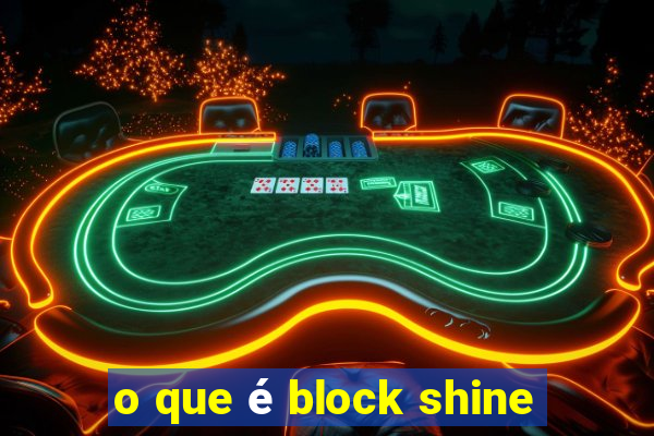 o que é block shine