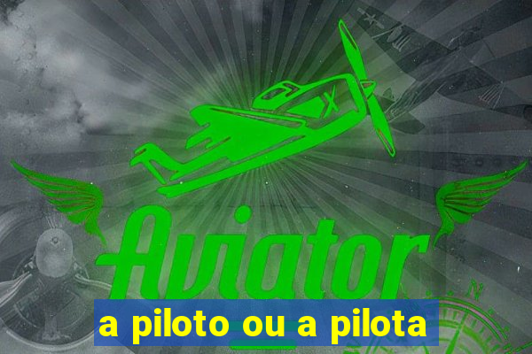 a piloto ou a pilota