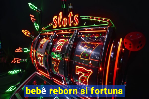 bebê reborn si fortuna