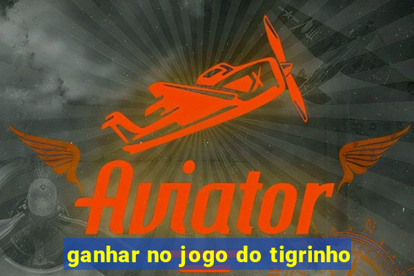 ganhar no jogo do tigrinho