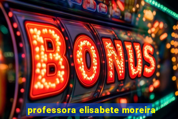 professora elisabete moreira