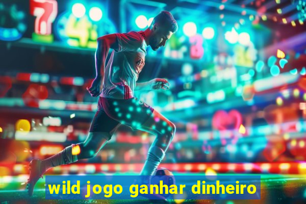 wild jogo ganhar dinheiro