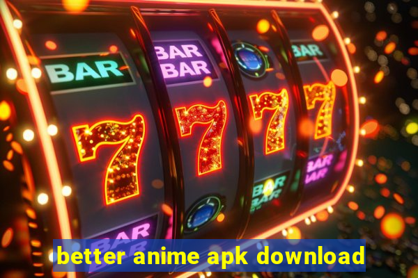 better anime apk download