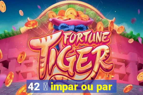 42 茅 impar ou par