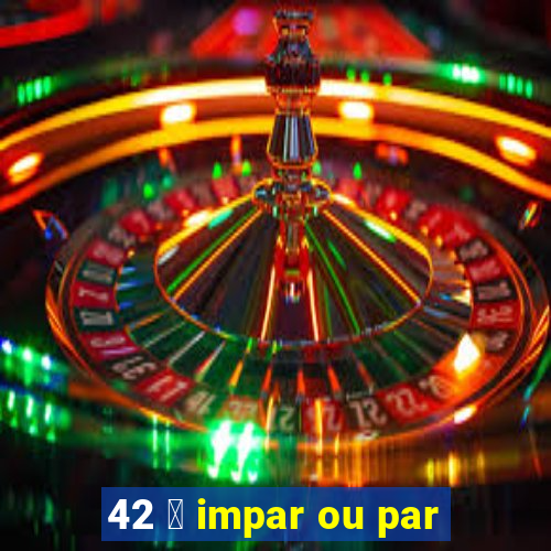 42 茅 impar ou par