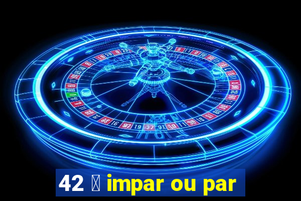 42 茅 impar ou par