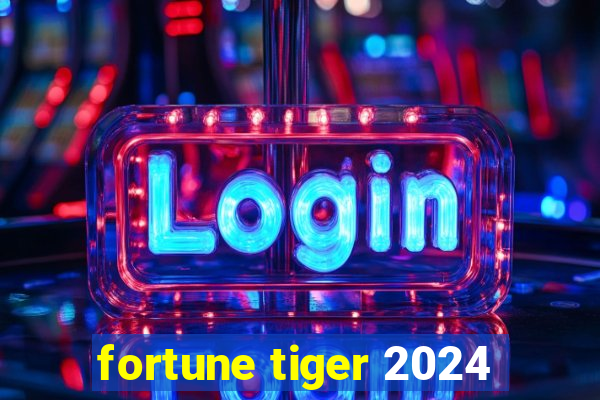 fortune tiger 2024