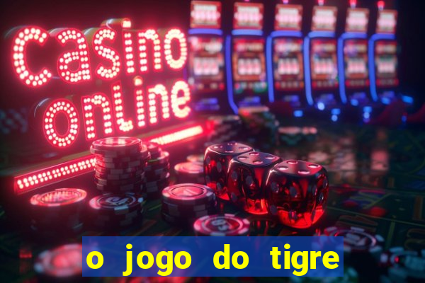 o jogo do tigre da dinheiro mesmo