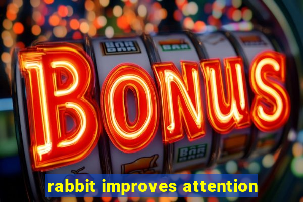 rabbit improves attention