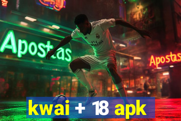 kwai + 18 apk