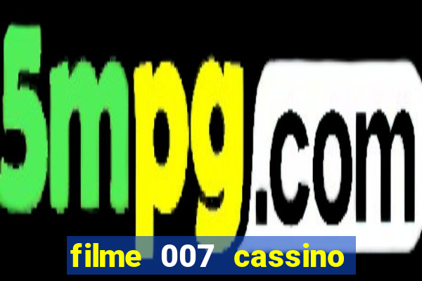 filme 007 cassino royale completo dublado youtube