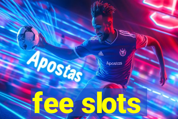 fee slots