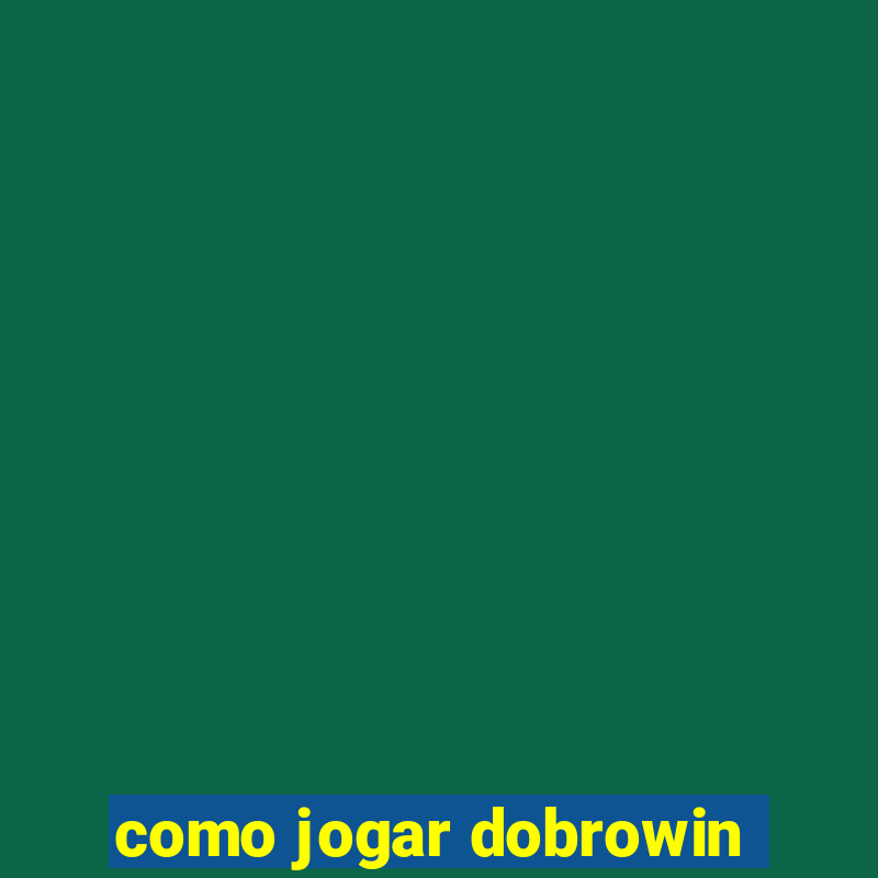 como jogar dobrowin