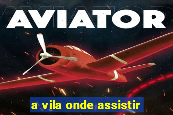 a vila onde assistir