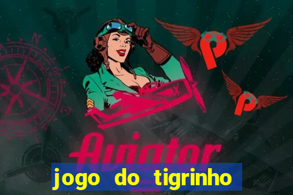 jogo do tigrinho que dá dinheiro de verdade