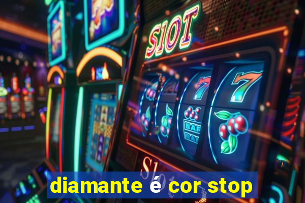 diamante é cor stop