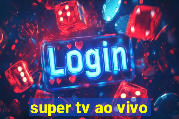 super tv ao vivo