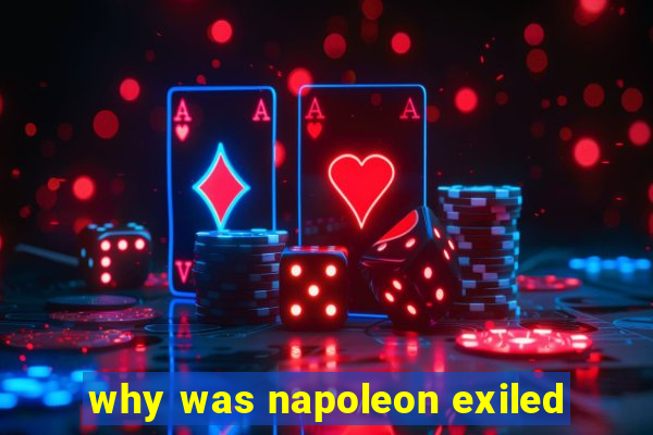 why was napoleon exiled