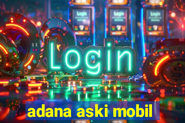 adana aski mobil