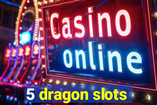 5 dragon slots