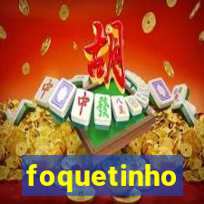 foquetinho