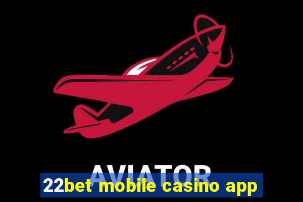 22bet mobile casino app