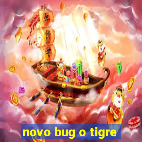 novo bug o tigre