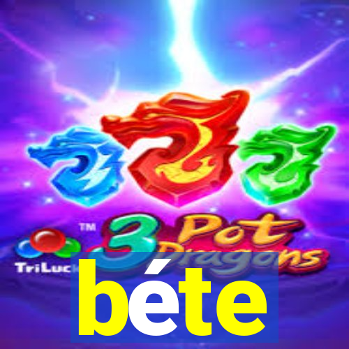 béte