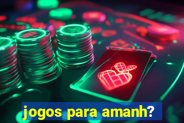 jogos para amanh?