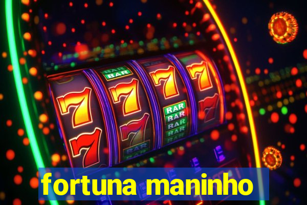 fortuna maninho