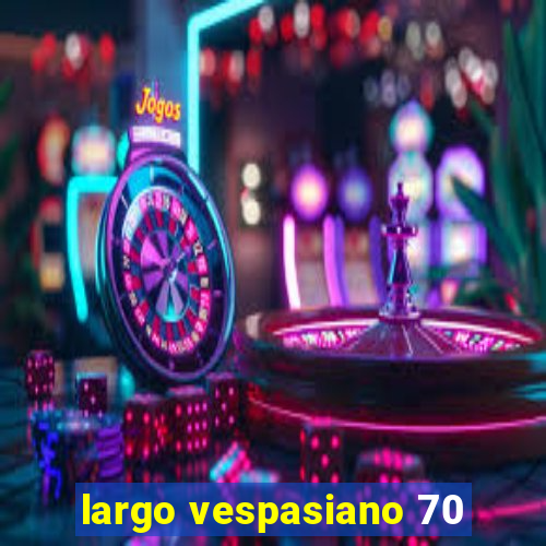 largo vespasiano 70