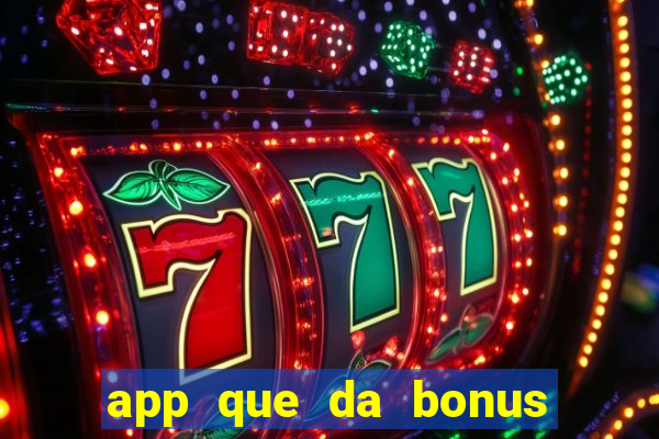 app que da bonus no cadastro