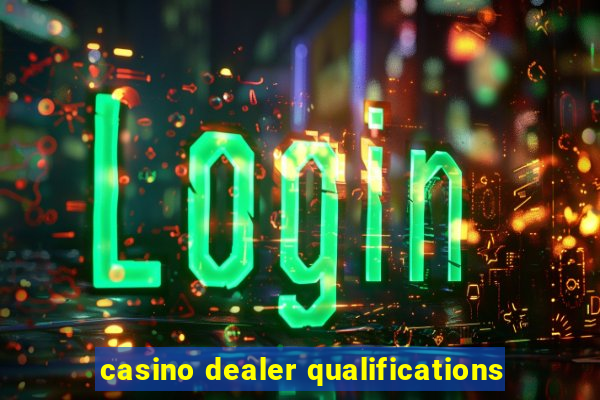 casino dealer qualifications