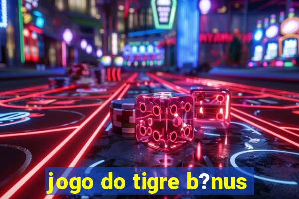 jogo do tigre b?nus