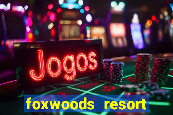 foxwoods resort casino in connecticut