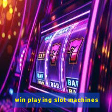 win playing slot machines