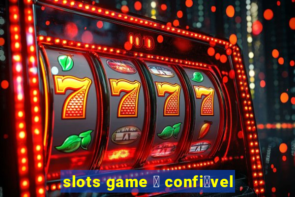 slots game 茅 confi谩vel