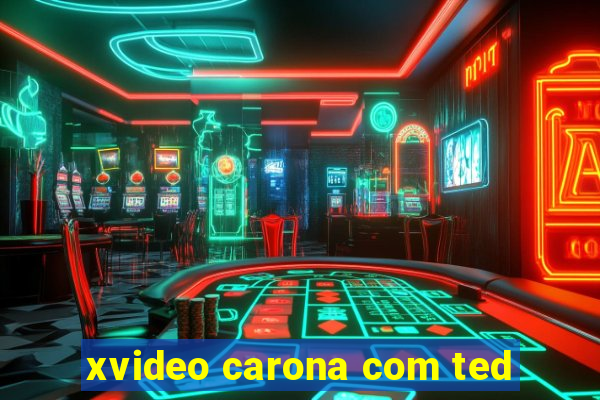 xvideo carona com ted