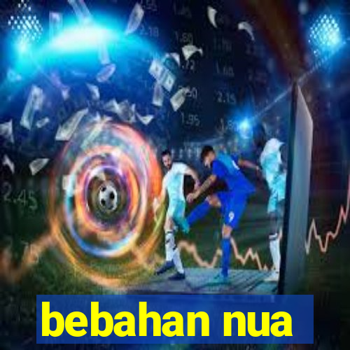 bebahan nua