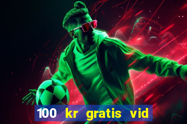 100 kr gratis vid registrering casino