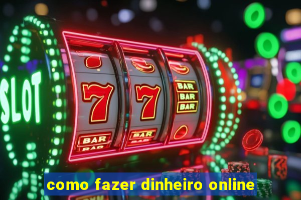 como fazer dinheiro online