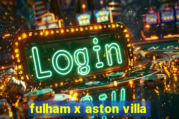 fulham x aston villa