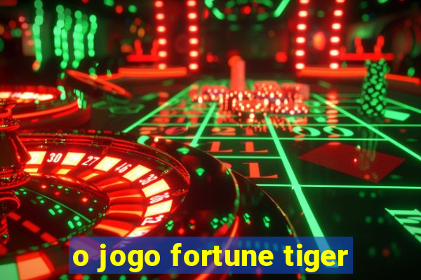 o jogo fortune tiger