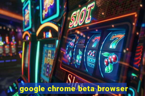 google chrome beta browser