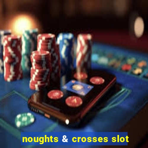 noughts & crosses slot