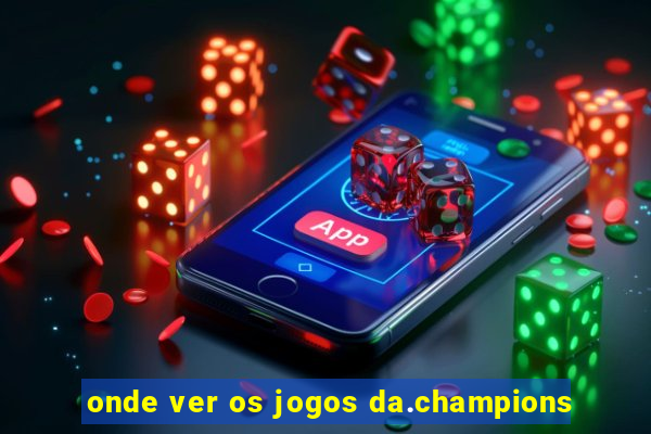 onde ver os jogos da.champions