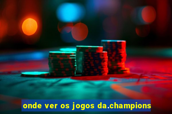 onde ver os jogos da.champions